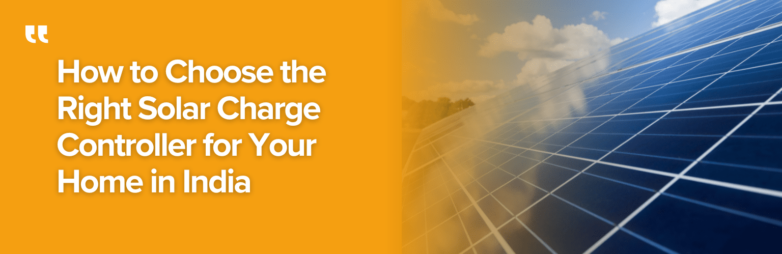 How to Choose the Right Solar Charge Controller for Your Home in India