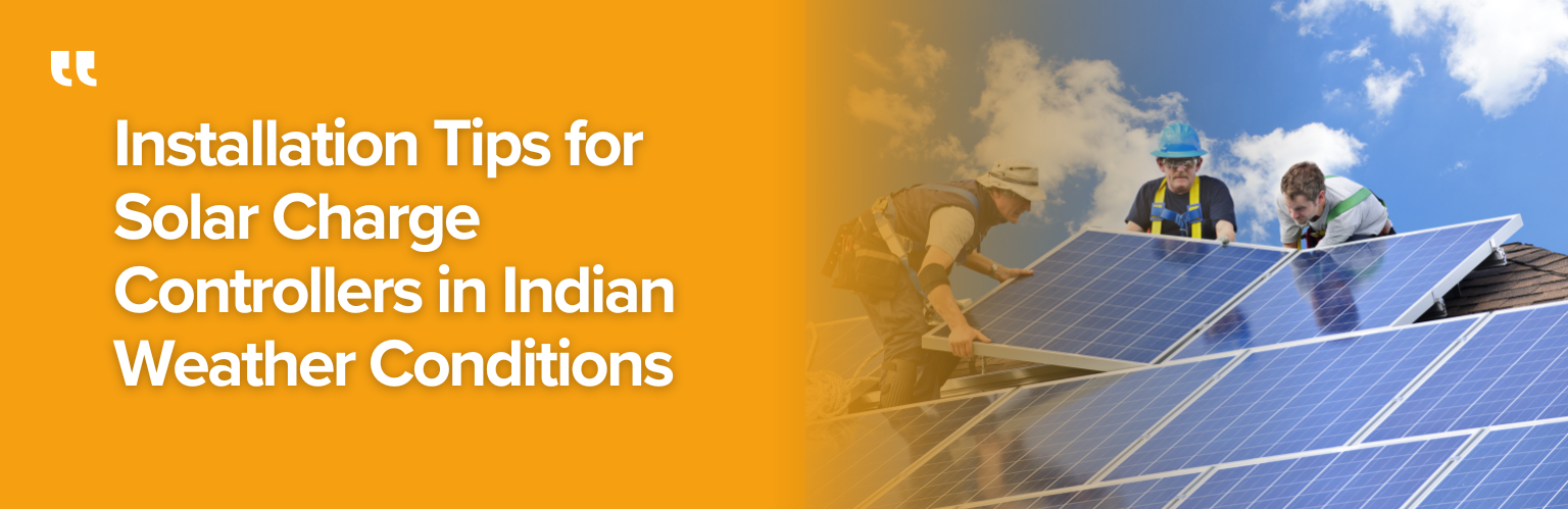 Installation Tips for Solar Charge Controllers in Indian Weather Conditions