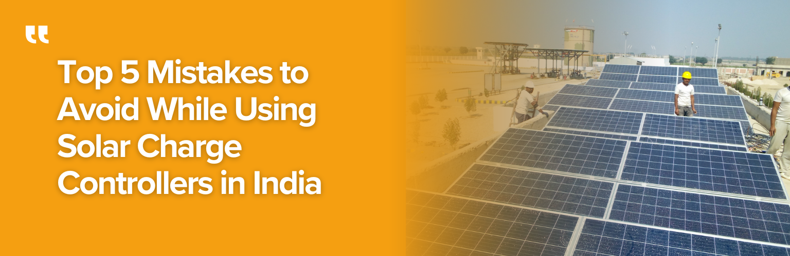 Top 5 Mistakes to Avoid While Using Solar Charge Controllers in India