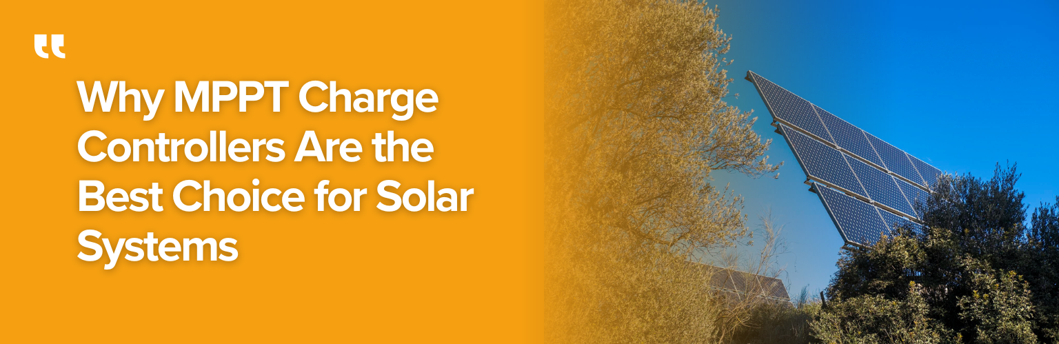 Why MPPT Charge Controllers Are the Best Choice for Solar Systems