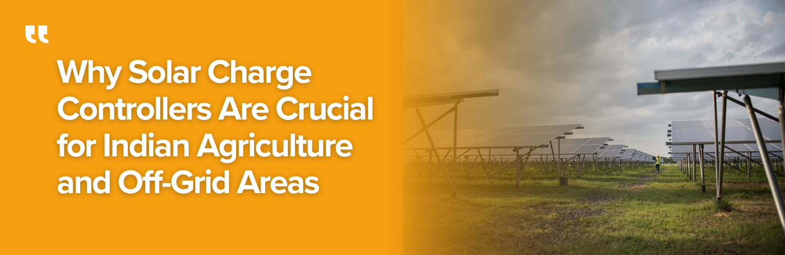 Why Solar Charge Controllers Are Crucial for Indian Agriculture and Off-Grid Areas
