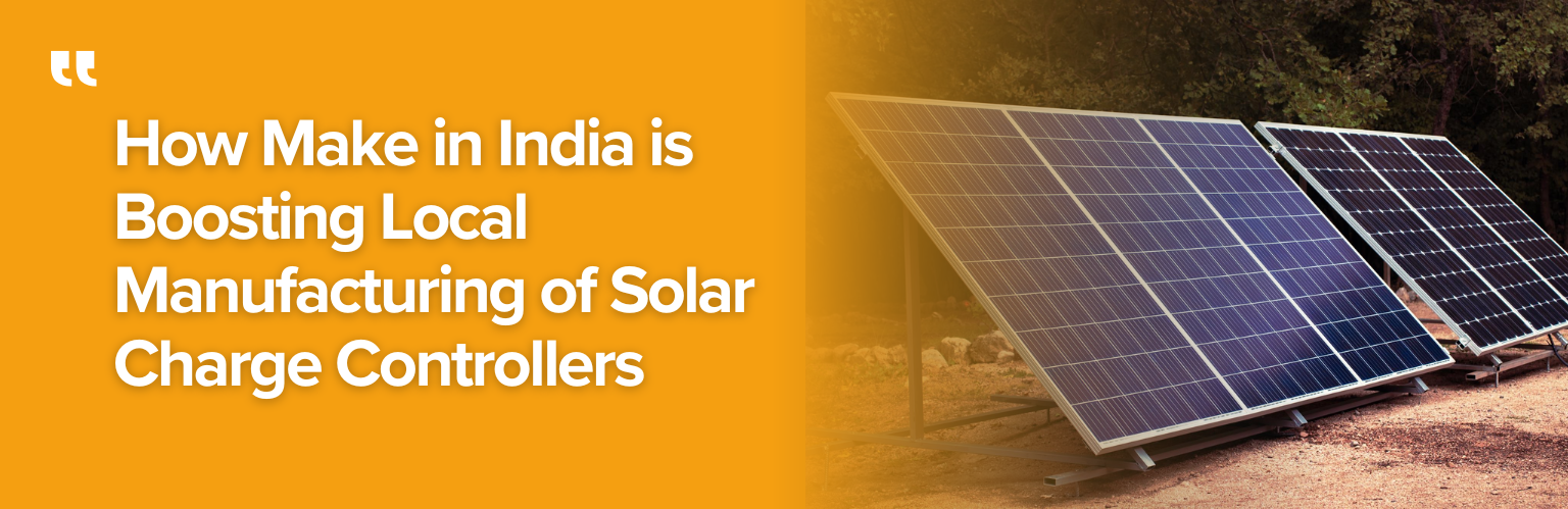 How Make in India is Boosting Local Manufacturing of Solar Charge Controllers