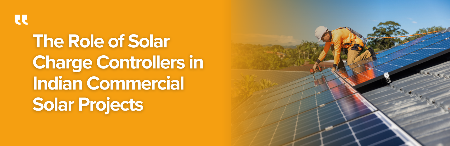 The Role of Solar Charge Controllers in Indian Commercial Solar Projects