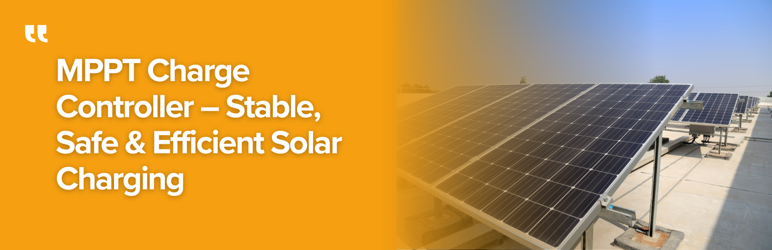 MPPT Charge Controller – Stable, Safe & Efficient Solar Charging