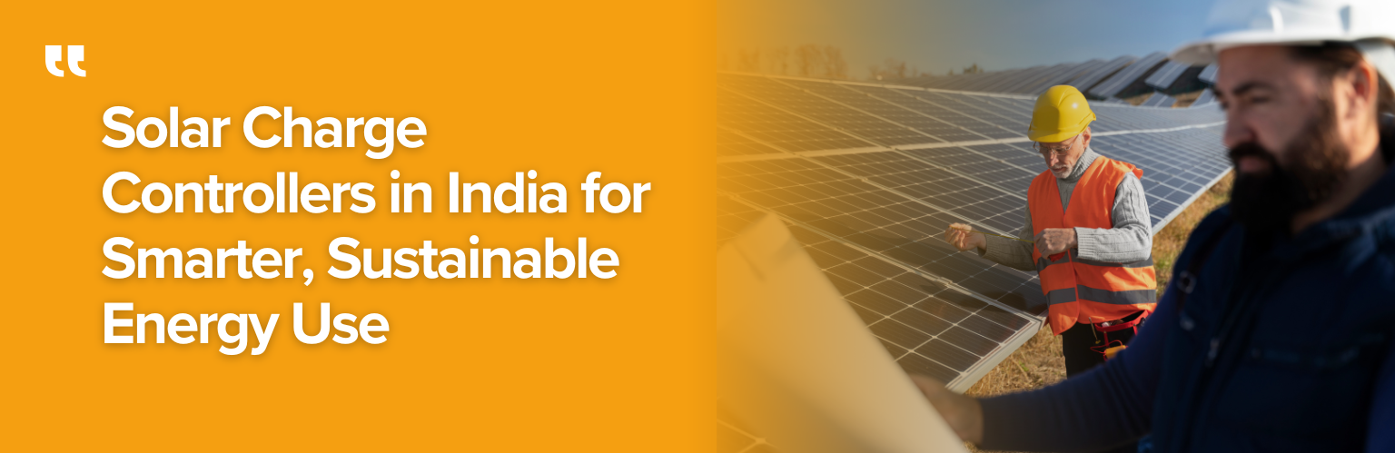 Solar Charge Controllers in India for Smarter, Sustainable Energy Use